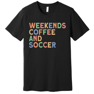 Weekends Coffee And Soccer Mom Premium T-Shirt