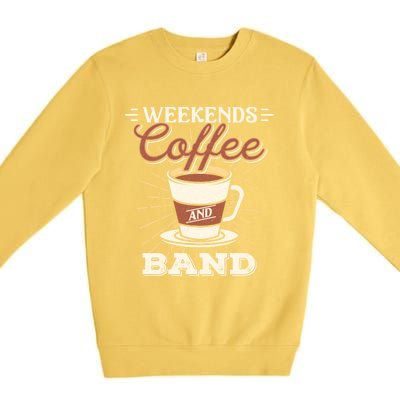 Weekends Coffee And Band Mom Marching Band Parent Gift Cute Gift Premium Crewneck Sweatshirt