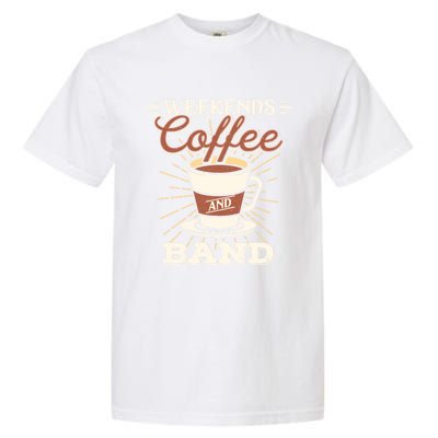 Weekends Coffee And Band Mom Marching Band Parent Gift Cute Gift Garment-Dyed Heavyweight T-Shirt