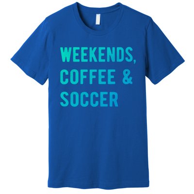 Weekends Coffee And Soccer Sports Fan Dad Soccer Mom Gift Premium T-Shirt