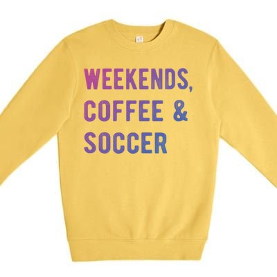 Weekends Coffee And Soccer Sports Fan Dad Soccer Mom Gift Premium Crewneck Sweatshirt