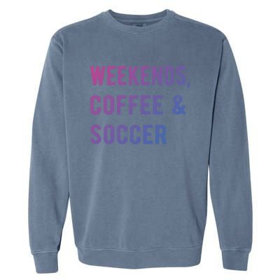 Weekends Coffee And Soccer Sports Fan Dad Soccer Mom Gift Garment-Dyed Sweatshirt