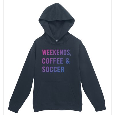 Weekends Coffee And Soccer Sports Fan Dad Soccer Mom Gift Urban Pullover Hoodie