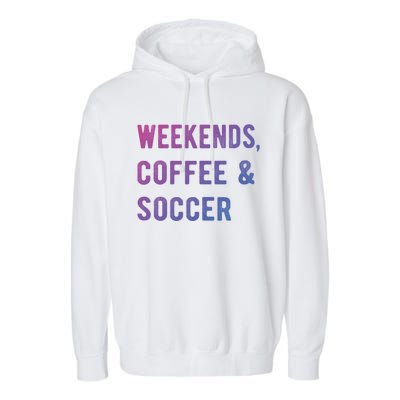 Weekends Coffee And Soccer Sports Fan Dad Soccer Mom Gift Garment-Dyed Fleece Hoodie