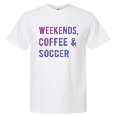 Weekends Coffee And Soccer Sports Fan Dad Soccer Mom Gift Garment-Dyed Heavyweight T-Shirt