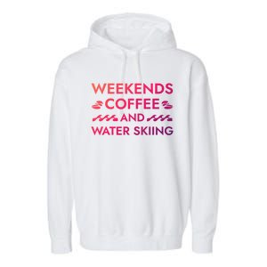 Weekends Coffee And Water Skiing Sayings Water Ski Quotes Gift Garment-Dyed Fleece Hoodie