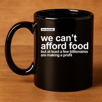 We Cant Afford Food Political Statement 11oz C Handle Ceramic Mug