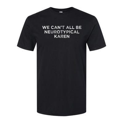 We CanT All Be Neurotypical Karen Adhd Funny Autism Saying Softstyle CVC T-Shirt