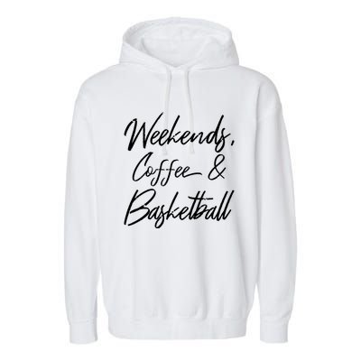 Weekends Coffee And Basketball Sports Fan Dad Basketball Mom Gift Garment-Dyed Fleece Hoodie