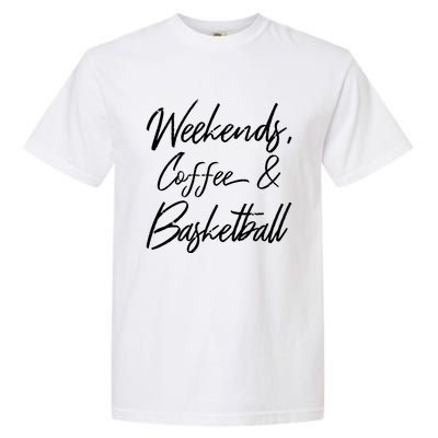 Weekends Coffee And Basketball Sports Fan Dad Basketball Mom Gift Garment-Dyed Heavyweight T-Shirt