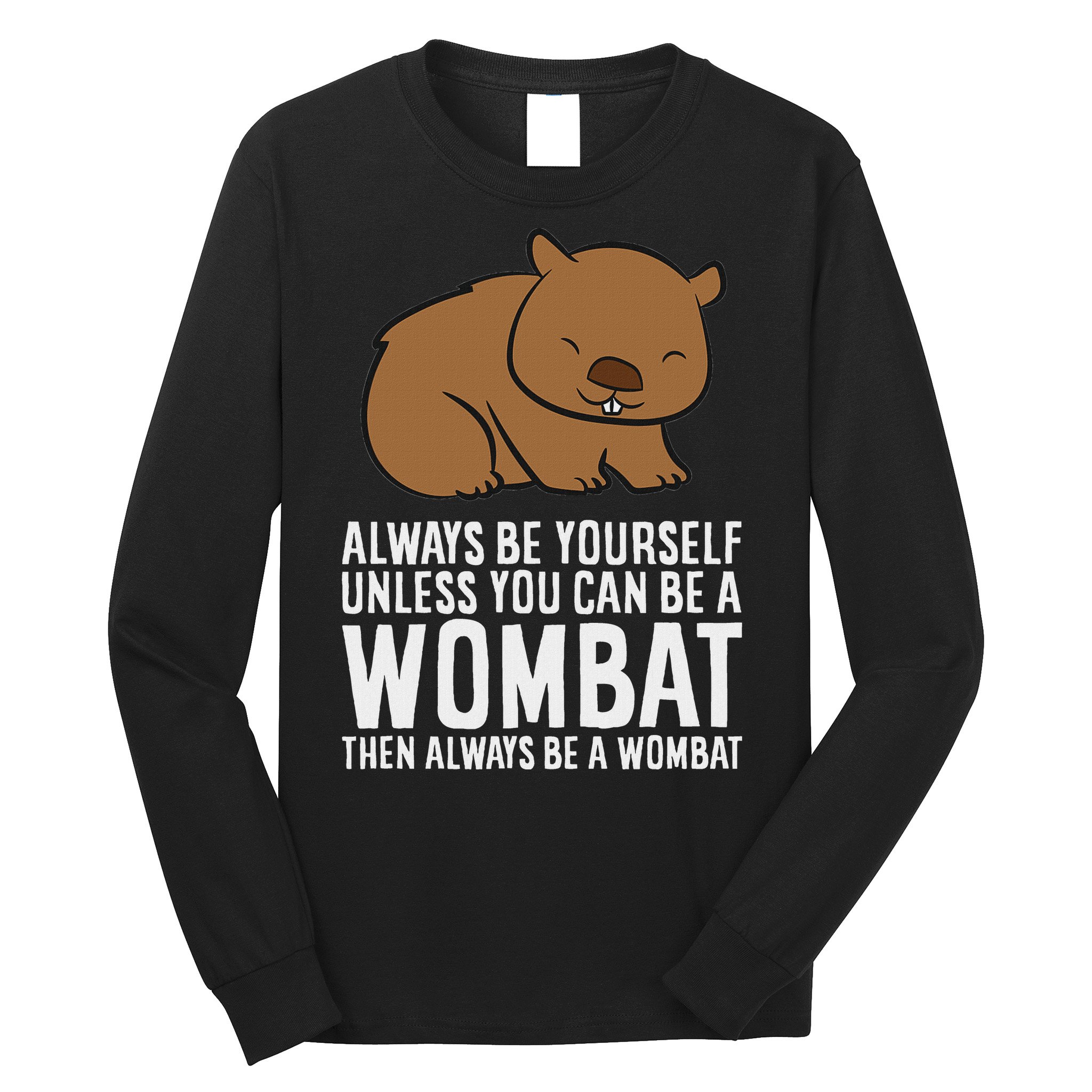 Wombat Costume Always Be Yourself Unless You Can Be A Wombat Long Sleeve Shirt