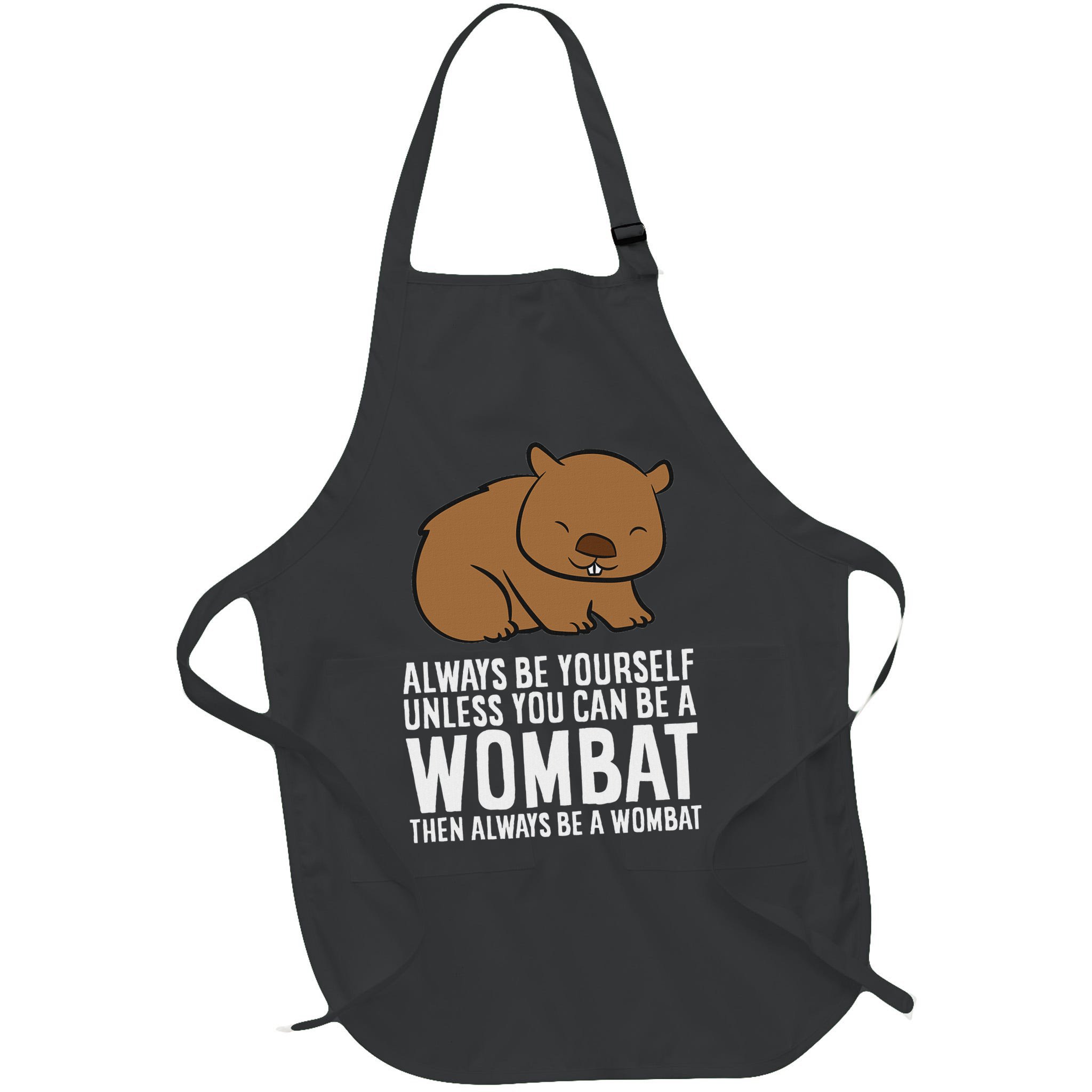 Wombat Costume Always Be Yourself Unless You Can Be A Wombat Apron