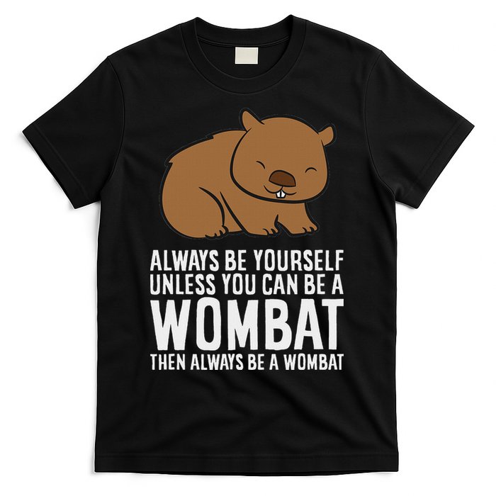 Wombat Costume Always Be Yourself Unless You Can Be A Wombat T-Shirt
