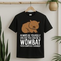 Wombat Costume Always Be Yourself Unless You Can Be A Wombat T-Shirt