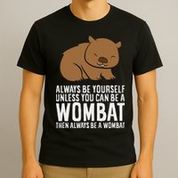Wombat Costume Always Be Yourself Unless You Can Be A Wombat T-Shirt