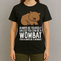 Wombat Costume Always Be Yourself Unless You Can Be A Wombat T-Shirt
