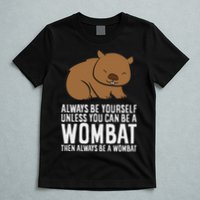 Wombat Costume Always Be Yourself Unless You Can Be A Wombat T-Shirt