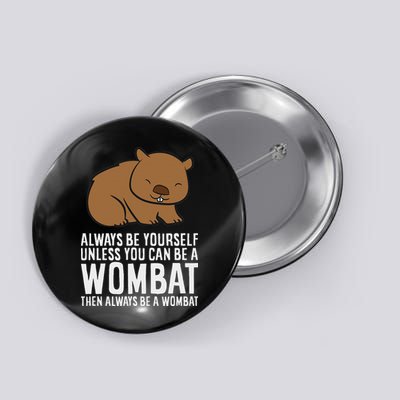 Wombat Costume Always Be Yourself Unless You Can Be A Wombat Button