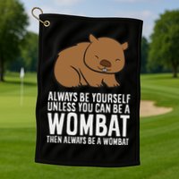 Wombat Costume Always Be Yourself Unless You Can Be A Wombat Golf Towel