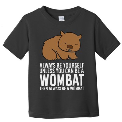 Wombat Costume Always Be Yourself Unless You Can Be A Wombat Toddler T-Shirt