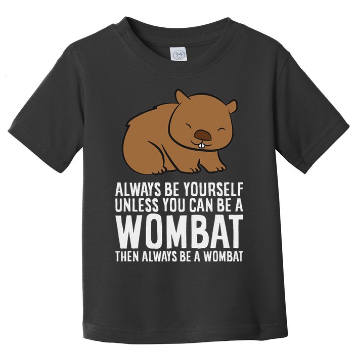 Wombat Costume Always Be Yourself Unless You Can Be A Wombat Toddler T-Shirt