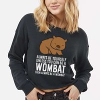 Wombat Costume Always Be Yourself Unless You Can Be A Wombat Cropped Pullover Crew