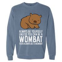 Wombat Costume Always Be Yourself Unless You Can Be A Wombat Garment-Dyed Sweatshirt