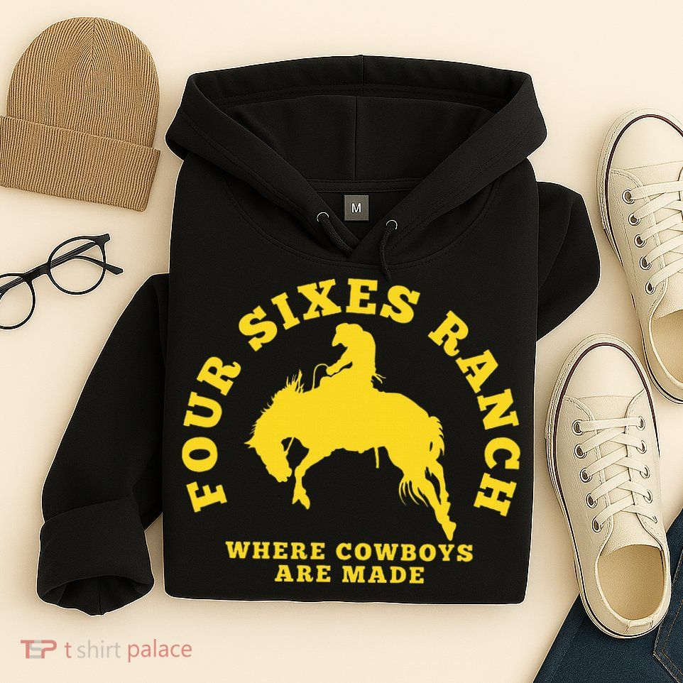 Where Cowboys Are Made Four Sixes Ranch Hoodie