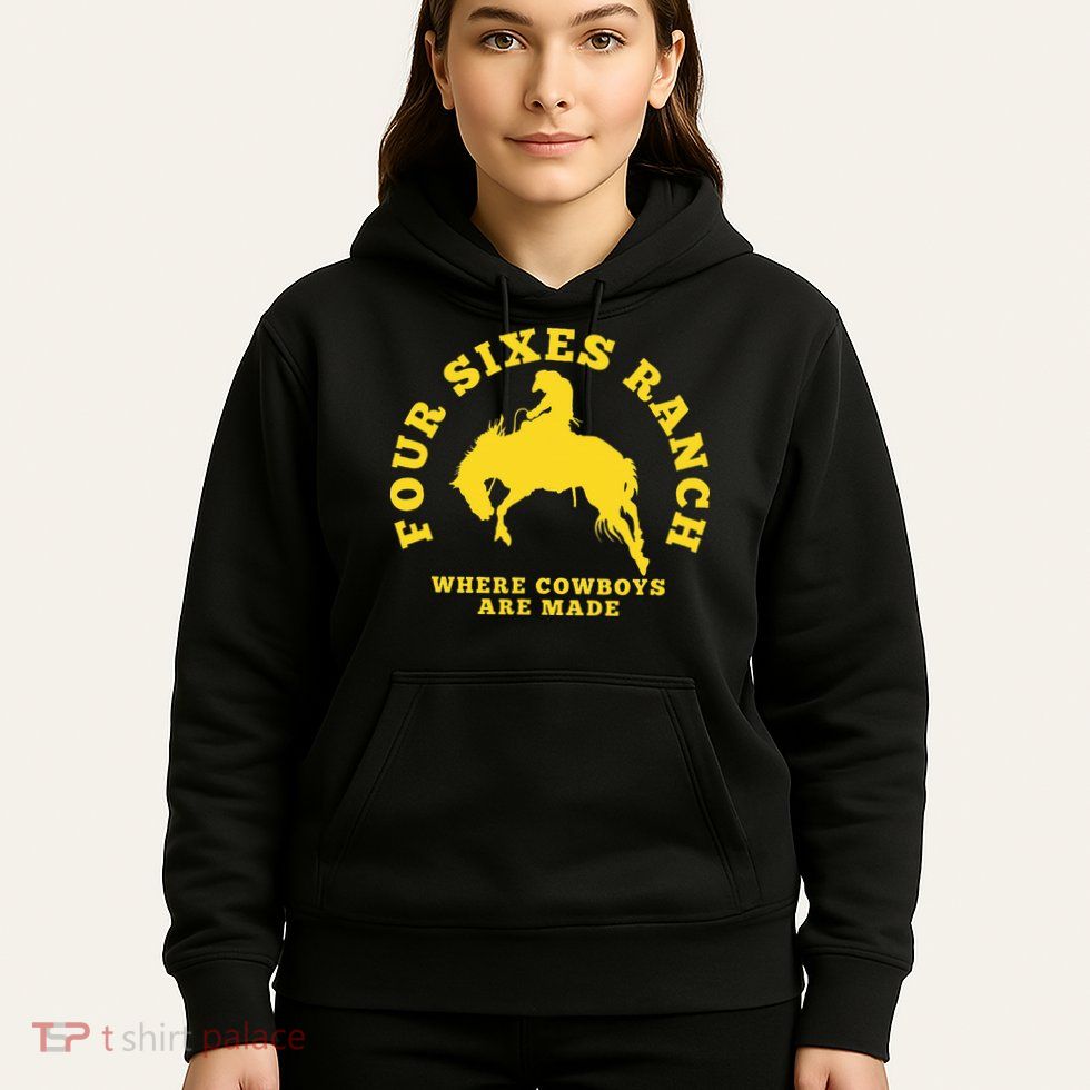 Where Cowboys Are Made Four Sixes Ranch Hoodie