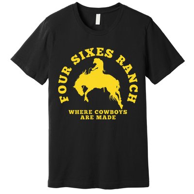 Where Cowboys Are Made Four Sixes Ranch Premium T-Shirt
