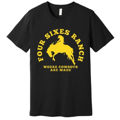 Where Cowboys Are Made Four Sixes Ranch Premium T-Shirt