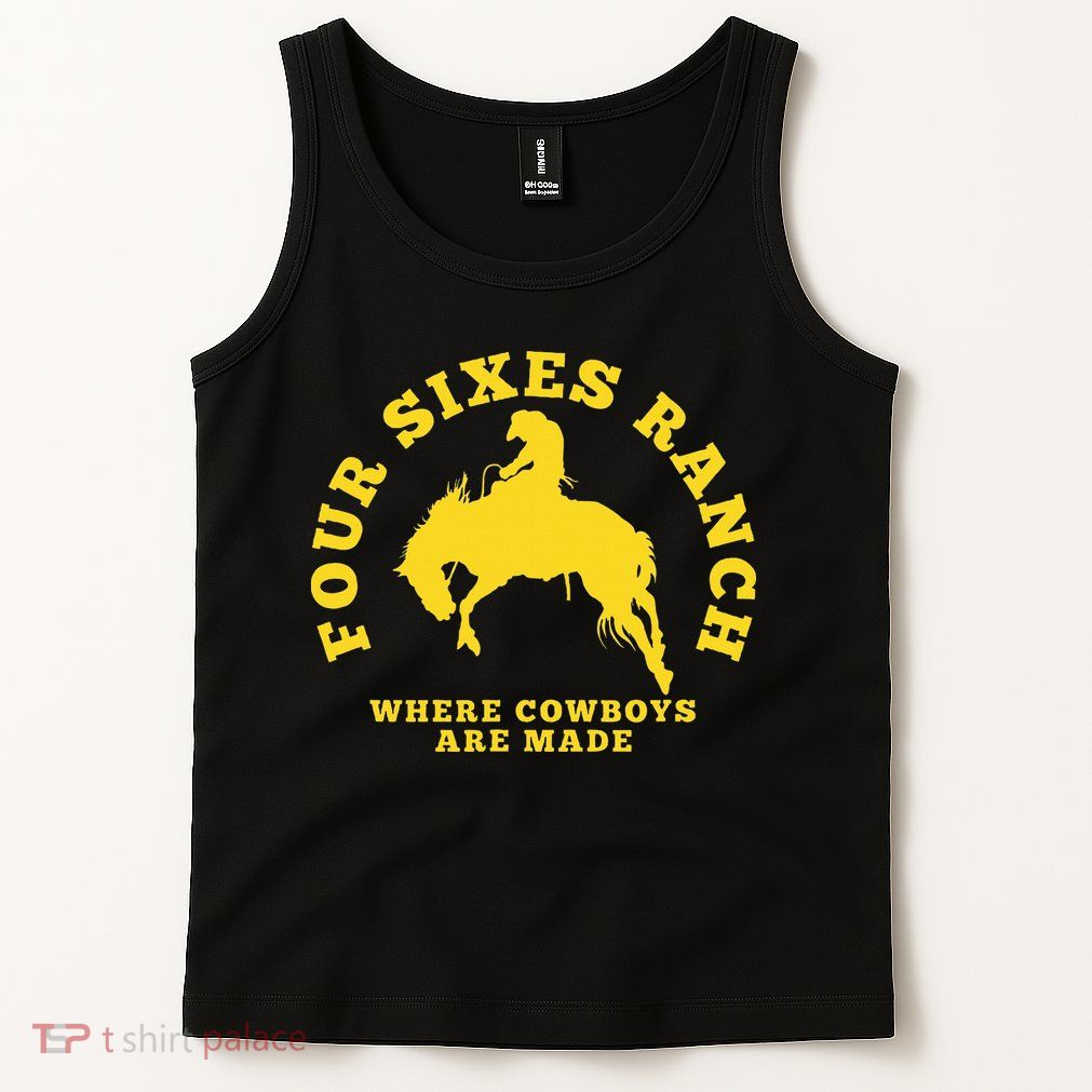 Where Cowboys Are Made Four Sixes Ranch Tank Top
