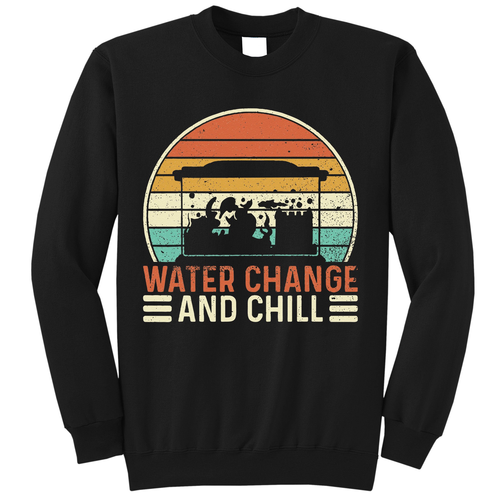 Water Change And Chill Fish Tank Lover Funny Aquarist Sweatshirt