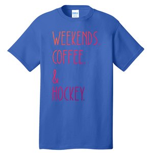 Weekends Coffee And Hockey Saying Hockey Lover Cool Gift Tall T-Shirt