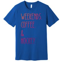 Weekends Coffee And Hockey Saying Hockey Lover Cool Gift Premium T-Shirt