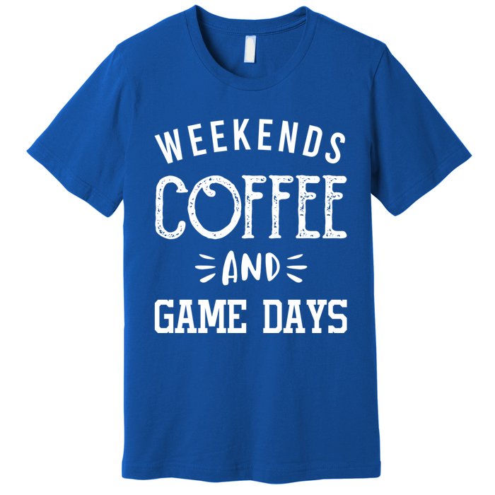 Weekends Coffee And Game Days Gift Baseball Soccer Mom Gift Premium T-Shirt