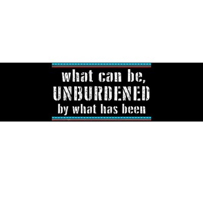 What Can Be Unburdened By What Has Been Cool Bumper Sticker