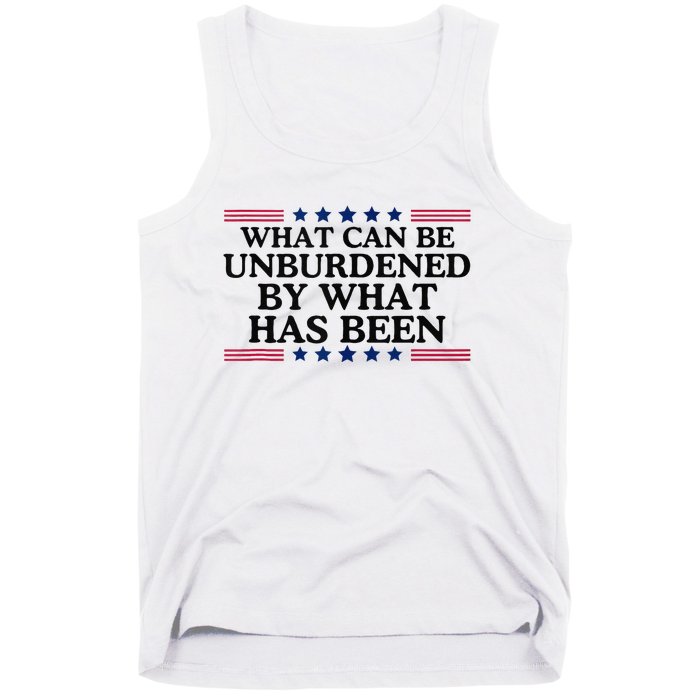 What Can Be Unburdened By What Has Been Tank Top