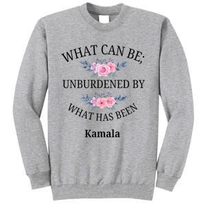 What Can Be; Unburdened By What Has Been Kamala Vote Design Tall Sweatshirt