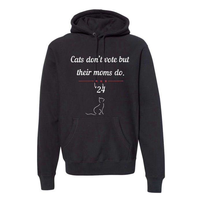 Women Cats Dont Vote But Their Moms Do President 2024 Election Gift Premium Hoodie