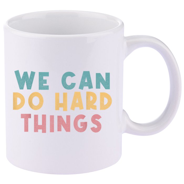 We Can Do Hard Things Motivational Teacher 11oz C Handle Ceramic Mug