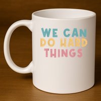 We Can Do Hard Things Motivational Teacher 11oz C Handle Ceramic Mug