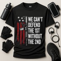 We CanT Defend The 1st Without The 2nd Amendment Performance Shirt