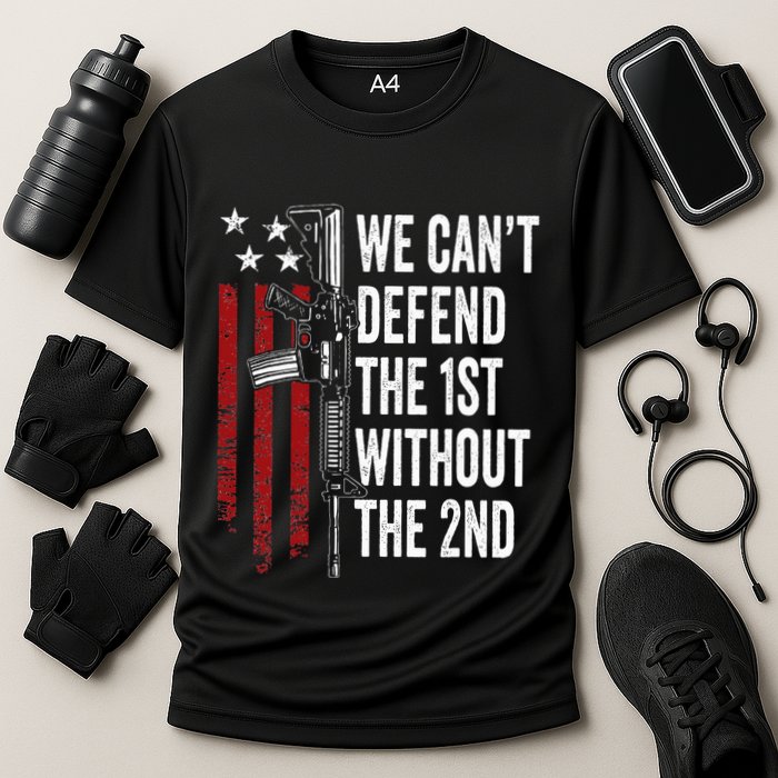 We CanT Defend The 1st Without The 2nd Amendment Performance Shirt
