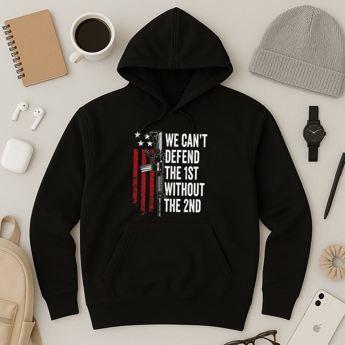 We CanT Defend The 1st Without The 2nd Amendment Hoodie