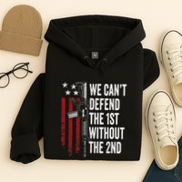 We CanT Defend The 1st Without The 2nd Amendment Hoodie