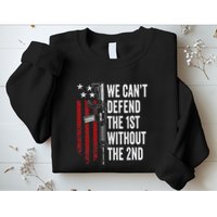 We CanT Defend The 1st Without The 2nd Amendment Sweatshirt