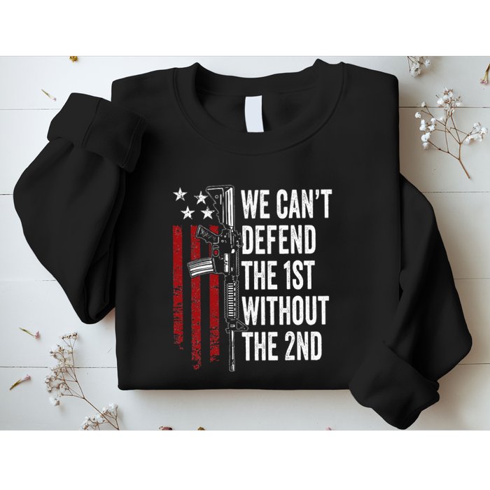 We CanT Defend The 1st Without The 2nd Amendment Sweatshirt