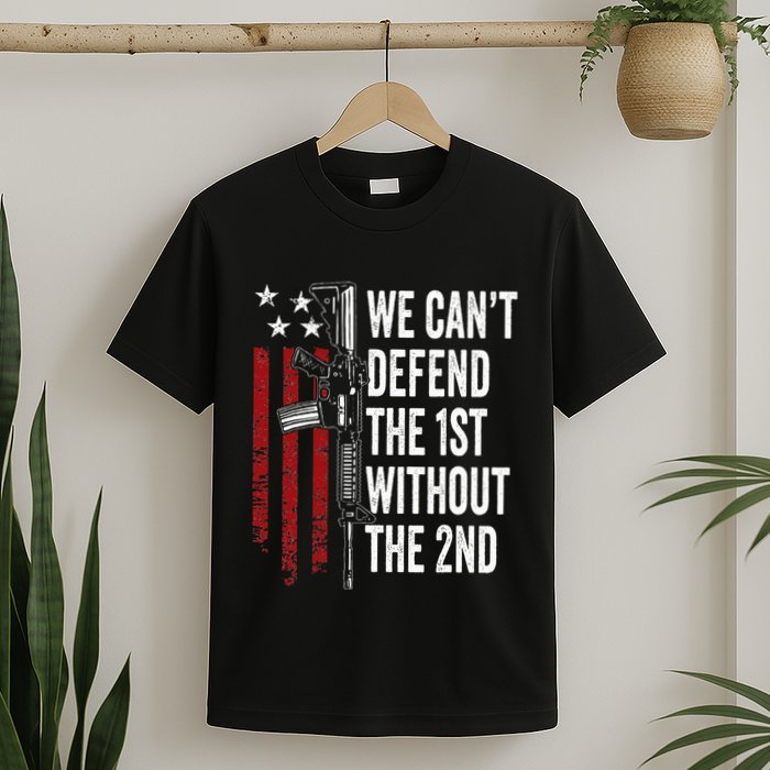 We CanT Defend The 1st Without The 2nd Amendment T-Shirt