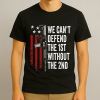 We CanT Defend The 1st Without The 2nd Amendment T-Shirt
